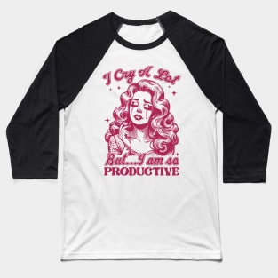 I Cry A Lot But I Am So Productive Baseball T-Shirt